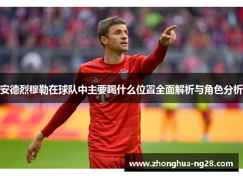 安德烈穆勒在球队中主要踢什么位置全面解析与角色分析