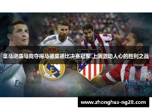 皇马逆袭马竞夺得马德里德比决赛冠军 上演激动人心的胜利之战