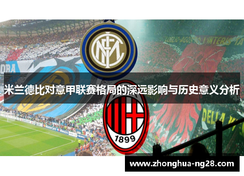 米兰德比对意甲联赛格局的深远影响与历史意义分析 米兰德比对意甲联赛格局的深远影响与历史意义分析