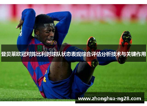 登贝莱欧冠对阵比利时球队状态表现综合评估分析技术与关键作用