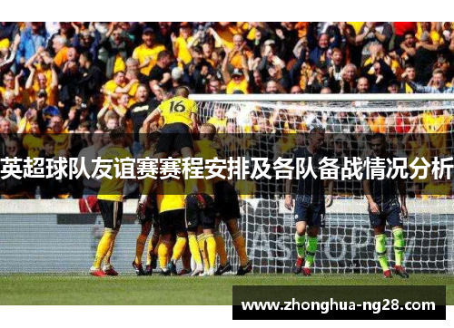 英超球队友谊赛赛程安排及各队备战情况分析