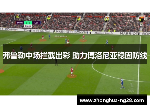 弗鲁勒中场拦截出彩 助力博洛尼亚稳固防线 弗鲁勒中场拦截出彩 助力博洛尼亚稳固防线